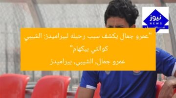 “عمرو جمال يكشف سبب رحيله لبيراميدز: الشيبي كوالتي بيكهام”  
عمرو جمال, الشيبي, بيراميدز