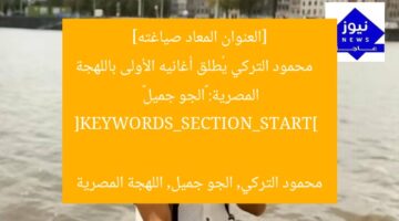 [العنوان المعاد صياغته]  
محمود التركي يُطلق أغانيه الأولى باللهجة المصرية: «الجو جميل»  

[KEYWORDS_SECTION_START]  
محمود التركي, الجو جميل, اللهجة المصرية