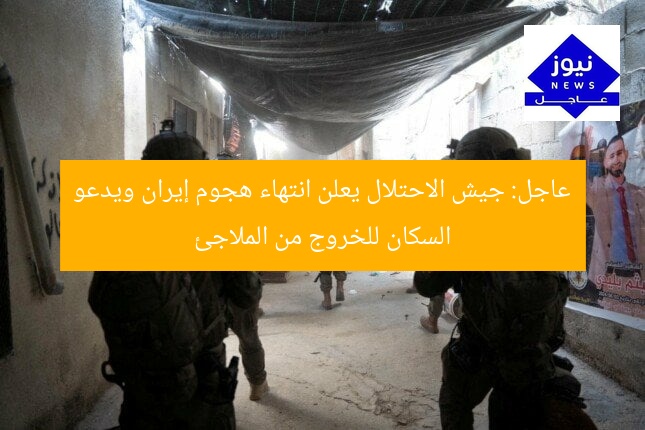 عاجل: جيش الاحتلال يعلن انتهاء هجوم إيران ويدعو السكان للخروج من الملاجئ