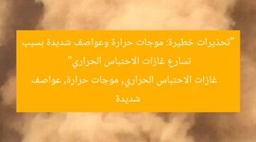 “تحذيرات خطيرة: موجات حرارة وعواصف شديدة بسبب تسارع غازات الاحتباس الحراري”  
غازات الاحتباس الحراري, موجات حرارة, عواصف شديدة