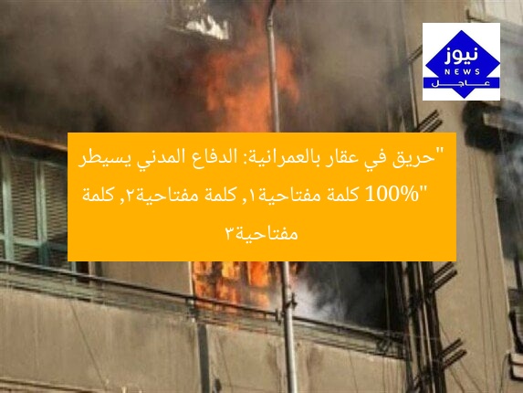 “حريق في عقار بالعمرانية: الدفاع المدني يسيطر 100%”
كلمة مفتاحية1, كلمة مفتاحية2, كلمة مفتاحية3