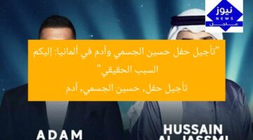“تأجيل حفل حسين الجسمي وآدم في ألمانيا: إليكم السبب الحقيقي”  
تأجيل حفل, حسين الجسمي, آدم