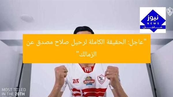 “عاجل: الحقيقة الكاملة لرحيل صلاح مصدق عن الزمالك”