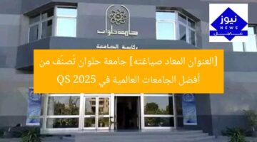 [العنوان المعاد صياغته] جامعة حلوان تُصنَّف من أفضل الجامعات العالمية في QS 2025