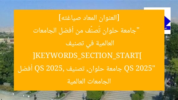 [العنوان المعاد صياغته]  
“جامعة حلوان تُصنَّف من أفضل الجامعات العالمية في تصنيف QS 2025”  
[KEYWORDS_SECTION_START]  
جامعة حلوان, تصنيف QS 2025, أفضل الجامعات العالمية