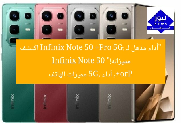 “أداء مذهل لـ Infinix Note 50 Pro+ 5G: اكتشف مميزاته!”
Infinix Note 50 Pro+, أداء 5G, مميزات الهاتف