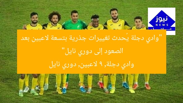“وادي دجلة يُحدث تغييرات جذرية بتسعة لاعبين بعد الصعود إلى دوري نايل”
وادي دجلة, 9 لاعبين, دوري نايل