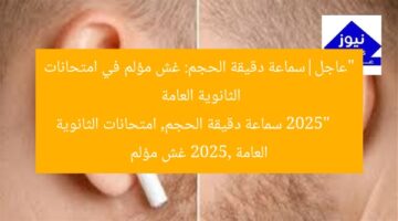 “عاجل|سماعة دقيقة الحجم: غش مؤلم في امتحانات الثانوية العامة 2025”  
سماعة دقيقة الحجم, امتحانات الثانوية العامة 2025, غش مؤلم