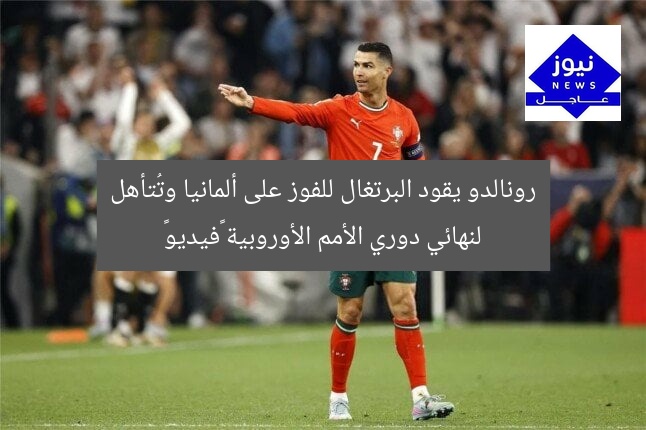 رونالدو يقود البرتغال للفوز على ألمانيا وتُتأهل لنهائي دوري الأمم الأوروبية «فيديو»