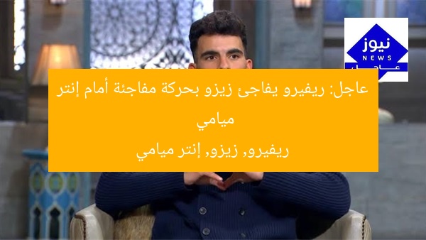 ريفيرو يفاجئ زيزو بموقف مفاجئ بعد تبديله مع إنتر ميامي