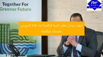 شهاب زيدان يطور البنية الرقمية لبنك قناة السويس لخدمات متكاملة