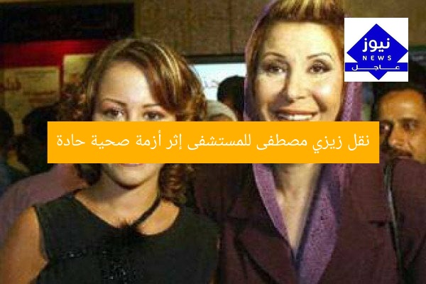 نقل زيزي مصطفى للمستشفى إثر أزمة صحية حادة