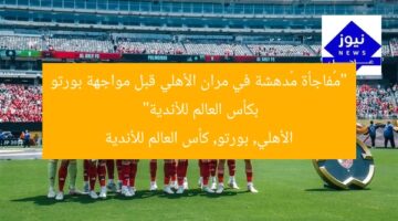 “مُفاجأة مُدهشة في مران الأهلي قبل مواجهة بورتو بكأس العالم للأندية”  
الأهلي, بورتو, كأس العالم للأندية