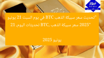 “تحديث سعر سبيكة الذهب BTC في يوم السبت 21 يونيو 2025”  
سعر سبيكة الذهب BTC, تحديثات اليوم, 21 يونيو 2025