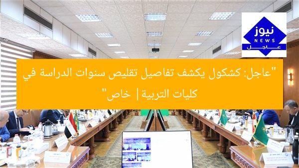 “عاجل: كشكول يكشف تفاصيل تقليص سنوات الدراسة في كليات التربية| خاص”