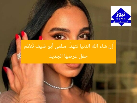 «إن شاء الله الدنيا تتهد».. سلمى أبو ضيف تُنظم حفل عرضها الجديد