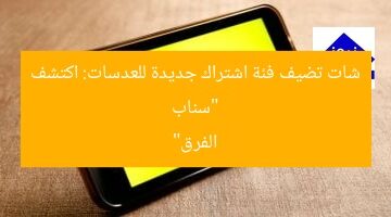“سناب شات تضيف فئة اشتراك جديدة للعدسات: اكتشف الفرق”