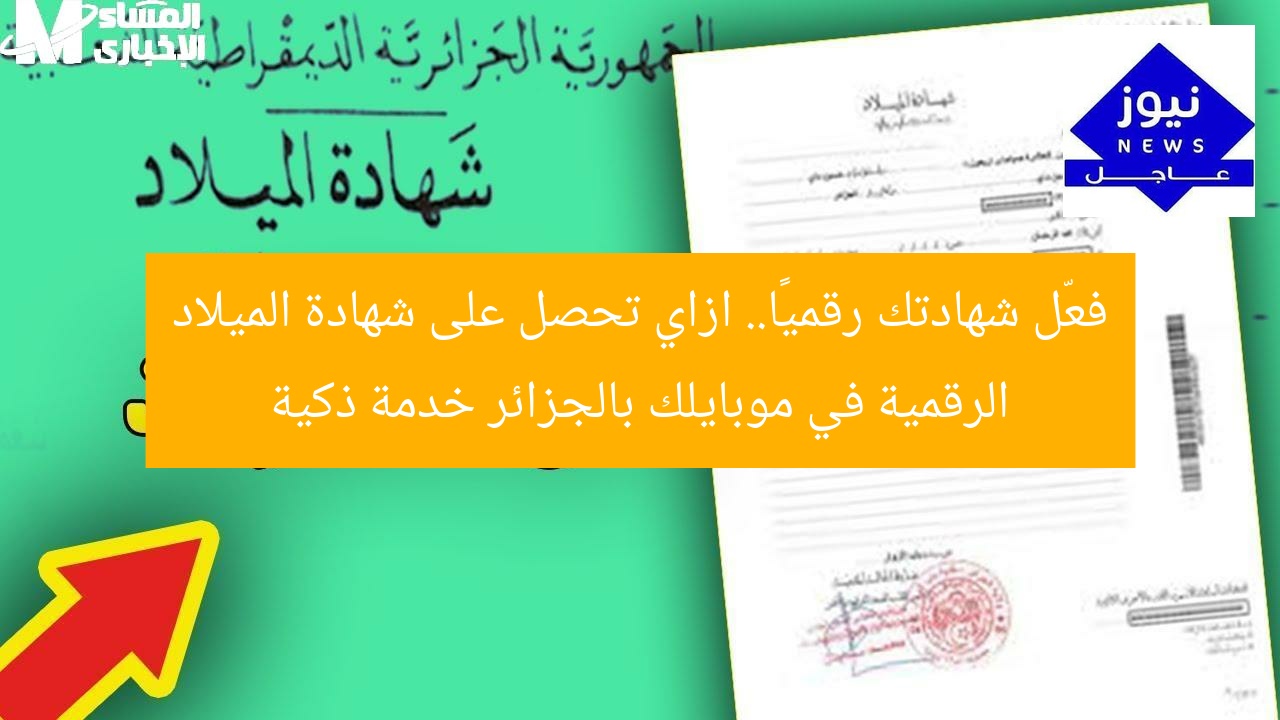 فعّل شهادتك رقميًا.. ازاي تحصل على شهادة الميلاد الرقمية في موبايلك بالجزائر خدمة ذكية