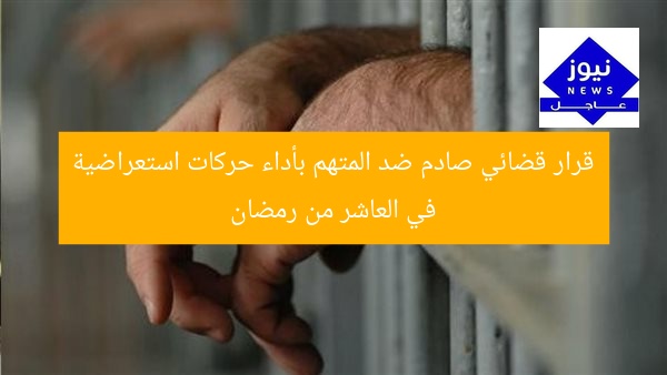 قرار قضائي صادم ضد المتهم بأداء حركات استعراضية في العاشر من رمضان