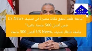 “جامعة طنطا تحقق مكانة متميزة في تصنيف US News ضمن أفضل 500 جامعة عالمية”  
جامعة طنطا, تصنيف US News, أفضل 500 جامعة