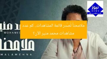 «ملامحنا» تُصّدر قائمة المشاهدات.. كم عدد مشاهدات محمد منير الآن؟