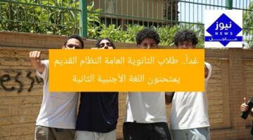 غداً.. طلاب الثانوية العامة النظام القديم يمتحنون اللغة الأجنبية الثانية