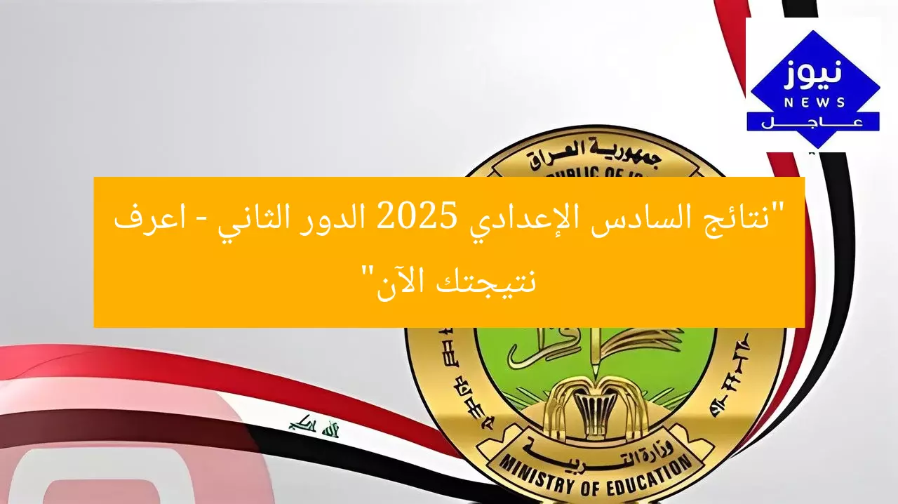 “نتائج السادس الإعدادي 2025 الدور الثاني – اعرف نتيجتك الآن”