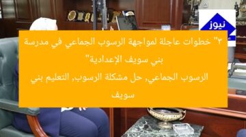 “3 خطوات عاجلة لمواجهة الرسوب الجماعي في مدرسة بني سويف الإعدادية”  
الرسوب الجماعي, حل مشكلة الرسوب, التعليم بني سويف