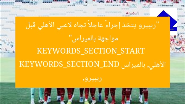 “ريبيرو يتخذ إجراءً عاجلاً تجاه لاعبي الأهلي قبل مواجهة بالميراس”
KEYWORDS_SECTION_START
ريبيرو, الأهلي, بالميراس
KEYWORDS_SECTION_END