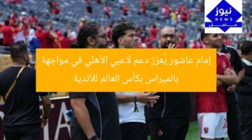 إمام عاشور يُعزز دعم لاعبي الأهلي في مواجهة بالميراس بكأس العالم للأندية