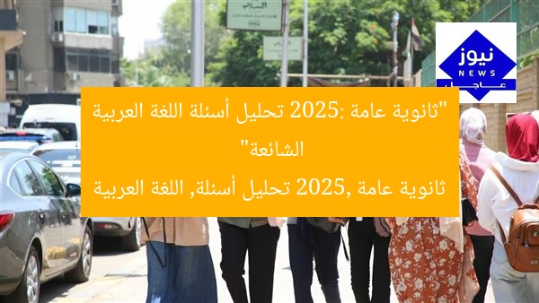 “ثانوية عامة 2025: تحليل أسئلة اللغة العربية الشائعة”  
ثانوية عامة 2025, تحليل أسئلة, اللغة العربية