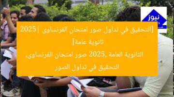 [التحقيق في تداول صور امتحان الفرنساوى 2025| ثانوية عامة]  
الثانوية العامة 2025, صور امتحان الفرنساوى, التحقيق في تداول الصور