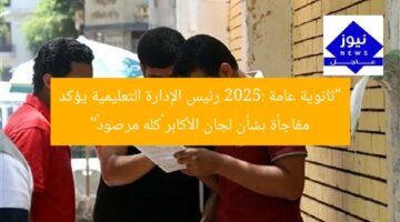 “ثانوية عامة 2025: رئيس الإدارة التعليمية يؤكد مفاجأة بشأن لجان الأكابر «كله مرصود»”