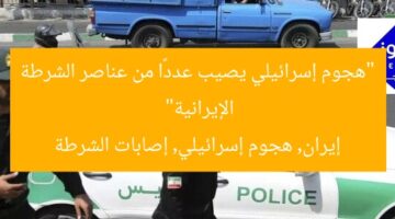 “هجوم إسرائيلي يصيب عددًا من عناصر الشرطة الإيرانية”  
إيران, هجوم إسرائيلي, إصابات الشرطة