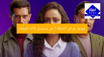 موعد عرض الحلقة 6 من مسلسل فات الميعاد