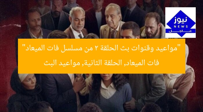 “مواعيد وقنوات بث الحلقة 2 من مسلسل فات الميعاد”
فات الميعاد, الحلقة الثانية, مواعيد البث