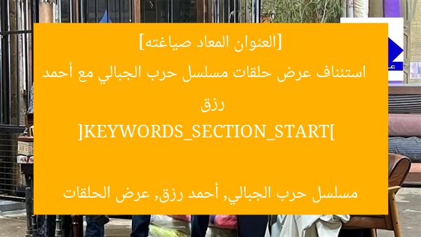 [العنوان المعاد صياغته]  
استئناف عرض حلقات مسلسل حرب الجبالي مع أحمد رزق  

[KEYWORDS_SECTION_START]  
مسلسل حرب الجبالي, أحمد رزق, عرض الحلقات
