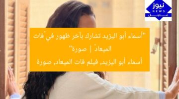 “أسماء أبو اليزيد تشارك بآخر ظهور في «فات الميعاد» | صورة”  
أسماء أبو اليزيد, فيلم فات الميعاد, صورة