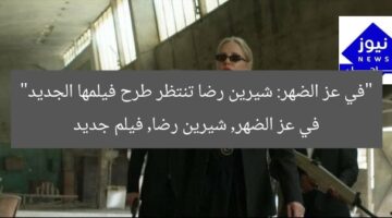 “في عز الضهر: شيرين رضا تنتظر طرح فيلمها الجديد”  
في عز الضهر, شيرين رضا, فيلم جديد