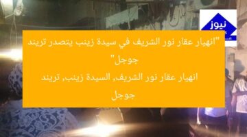 “انهيار عقار نور الشريف في سيدة زينب يتصدر تريند جوجل”  
انهيار عقار نور الشريف, السيدة زينب, تريند جوجل