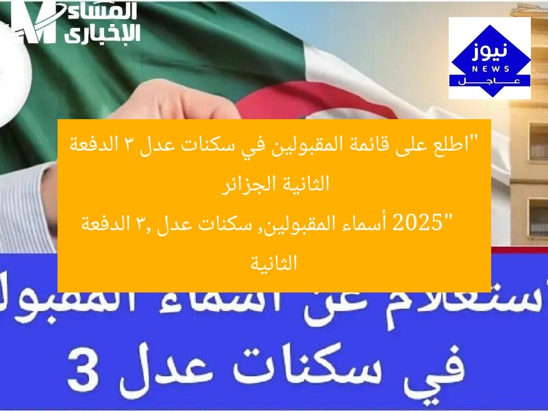 “اطلع على قائمة المقبولين في سكنات عدل 3 الدفعة الثانية الجزائر 2025”
أسماء المقبولين, سكنات عدل 3, الدفعة الثانية