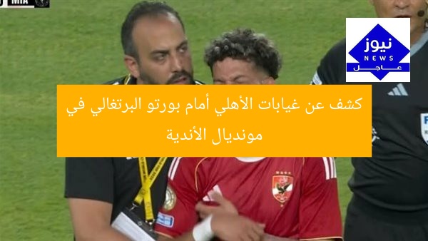 كشف عن غيابات الأهلي أمام بورتو البرتغالي في مونديال الأندية
