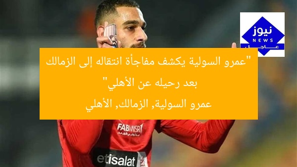 “عمرو السولية يكشف مفاجأة انتقاله إلى الزمالك بعد رحيله عن الأهلي”
عمرو السولية, الزمالك, الأهلي
