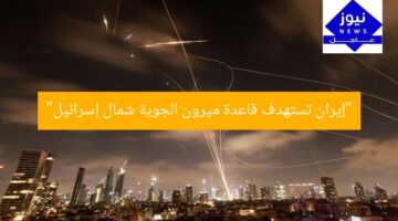 “إيران تستهدف قاعدة ميرون الجوية شمال إسرائيل”