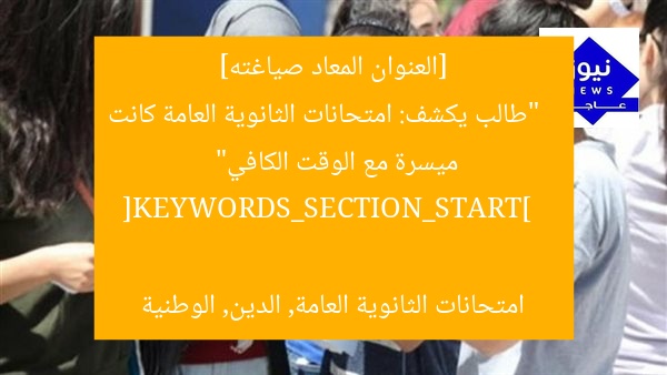 [العنوان المعاد صياغته]  
“طالب يكشف: امتحانات الثانوية العامة كانت ميسرة مع الوقت الكافي”

[KEYWORDS_SECTION_START]  
امتحانات الثانوية العامة, الدين, الوطنية