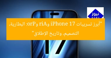 “أبرز تسريبات iPhone 17 وAir وPro: البطارية، التصميم، وتاريخ الإطلاق”