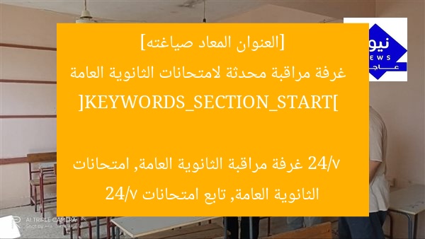 [العنوان المعاد صياغته]  
غرفة مراقبة محدثة لامتحانات الثانوية العامة 24/7  

[KEYWORDS_SECTION_START]  
غرفة مراقبة الثانوية العامة, امتحانات الثانوية العامة, تابع امتحانات 24/7