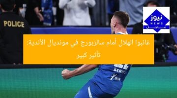 غائبوا الهلال أمام سالزبورج في مونديال الأندية: تأثير كبير