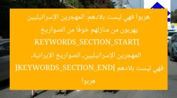 «هربوا فهي ليست بلادهم»: المهجرين الإسرائيليين يهربون من منازلهم خوفًا من الصواريخ  
KEYWORDS_SECTION_START]  
المهجرين الإسرائيليين, الصواريخ الإيرانية, هربوا فهي ليست بلادهم  
[KEYWORDS_SECTION_END]