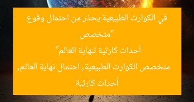 “متخصص في الكوارث الطبيعية يحذر من احتمال وقوع أحداث كارثية لنهاية العالم”
متخصص الكوارث الطبيعية, احتمال نهاية العالم, أحداث كارثية